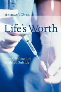 Life‘s Worth The Case Against Assisted Suicide - Arthur J. Dyck - Libro in lingua inglese - William B Eerdmans Publishing Co - Weekendaanbieding