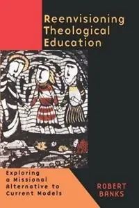 Shop Nu Re-envisioning Theological Education Exploring a Missional Alternative to Current Models - Robert Banks - Libro in lingua inglese - William B Eerdmans Publishing Co -