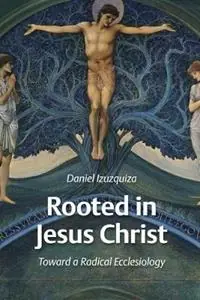 Koopje Rooted in Jesus Christ Towards a Radical Ecclesiology - Daniel Izuzquiza - Libro in lingua inglese - William B Eerdmans Publishing Co -