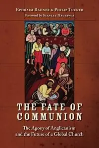 The Fate of Communion The Agony of Anglicanism and the Future of a Global Church - Ephraim Radner - Philip Turner - Libro in lingua inglese - William B Eerdmans Publishing Co - Lage Prijs
