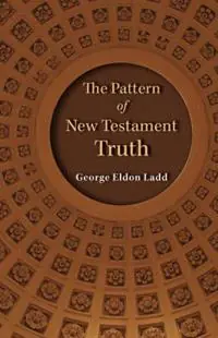The Pattern of New Testament Truth - George E. Ladd - Libro in lingua inglese - William B Eerdmans Publishing Co - Beperkt Aanbod