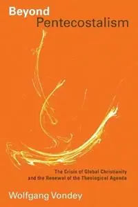 Beyond Pentecostalism The Crisis of Global Christianity and the Renewal of the Theological Agenda - Wolfgang Vondey - Libro in lingua inglese - William B Eerdmans Publishing Co - Pentecostal Manifestos Laatste Versie