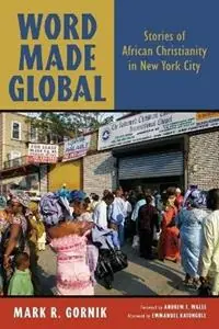 Word Made Global Stories of African Christianity in New York City - Mark R. Gornik - Libro in lingua inglese - William B Eerdmans Publishing Co - Voordeelprijs