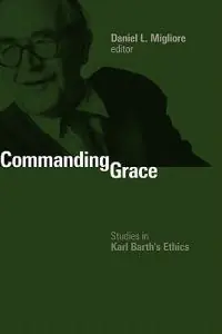 Commanding Grace Studies in Karl Barth‘s Ethics - Daniel L. Migliore - Libro in lingua inglese - William B Eerdmans Publishing Co - Koop Online