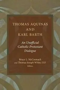 Rechtstreeks Van De Fabrikant Thomas Aquinas and Karl Barth An Unofficial Catholic-Protestant Dialogue - Bruce L. McCormack - Thomas Joseph White - Libro in lingua inglese - William B Eerdmans Publishing Co -