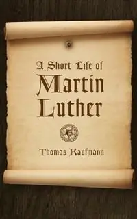 Short Life of Martin Luther - Thomas Kaufmann - Libro in lingua inglese - William B Eerdmans Publishing Co - Finale Uitverkoop