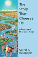 Story That Chooses Us A Tapestry of Missional Vision - George R. Hunsberger - Libro in lingua inglese - William B Eerdmans Publishing Co - The Gospel and Our Culture Series (GOCS) Beste Prijs