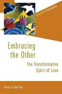 Embracing the Other The Transformative Spirit of Love - Grace Ji-Sun Kim - Libro in lingua inglese - William B Eerdmans Publishing Co - Prophetic Christianity Series (PC) Korting