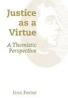 Justice as a Virtue A Thomistic Perspective - Jean Porter - Libro in lingua inglese - William B Eerdmans Publishing Co - Premium