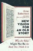 Superprijs New Vision for an Old Story Why the Bible Might Not Be the Book You Think It Is - Anne Robertson - Libro in lingua inglese - William B Eerdmans Publishing Co -
