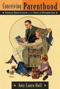 Conceiving Parenthood American Protestantism and the Spirit of Reproduction - Amy Laura Hall - Libro in lingua inglese - William B Eerdmans Publishing Co - Superprijs
