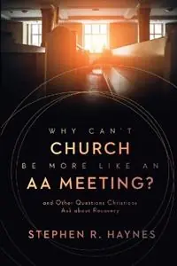 Voordeelprijs Why Can‘t Church Be More Like an AA Meeting? And Other Questions Christians Ask about Recovery - Stephen R Haynes - Libro in lingua inglese - William B Eerdmans Publishing Co -