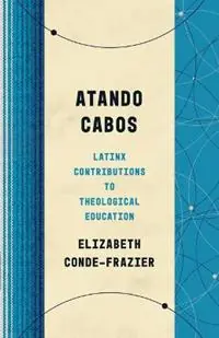 Atando Cabos Latinx Contributions to Theological Education - Elizabeth Conde-Frazier - Libro in lingua inglese - William B Eerdmans Publishing Co - Must-Have