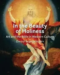 Lage Kosten In the Beauty of Holiness Art and the Bible in Western Culture - David Lyle Jeffrey - Libro in lingua inglese - William B. Eerdmans Publishing Company -
