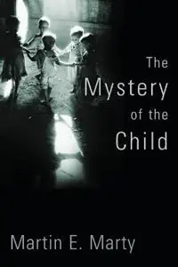 Betaalbaar The Mystery of the Child - Martin E Marty - Libro in lingua inglese - William B. Eerdmans Publishing Company - Religion, Marriage, and Family (Rmf)