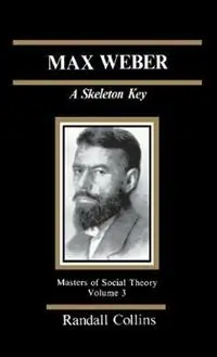 Koop Online Max Weber A Skeleton Key - Randall Collins - Libro in lingua inglese - SAGE Publications Inc - The Masters of Sociological Theory