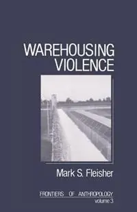 Populair Warehousing Violence - Mark E. Fleisher - Libro in lingua inglese - SAGE Publications Inc - Frontiers of Anthropology