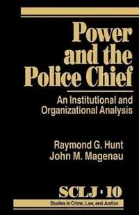 Power and the Police Chief An Institutional and Organizational Analysis - Raymond G. Hunt - John M. Magenau - Libro in lingua inglese - SAGE Publications Inc - Studies in Crime, Law, and Criminal Justice Goedkoop