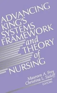 Dagaanbieding Advancing King′s Systems Framework and Theory of Nursing - Maureen A. Frey - Christina L. Sieloff - Libro in lingua inglese - SAGE Publications Inc -