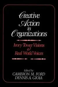 Creative Action in Organizations Ivory Tower Visions and Real World Voices - Cameron M. Ford - Dennis A. Gioia - Libro in lingua inglese - SAGE Publications Inc - Gecertificeerd