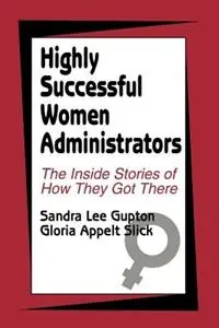 Highly Successful Women Administrators The Inside Stories of How They Got There - Sandra L. Gupton - Gloria Appelt Slick - Libro in lingua inglese - SAGE Publications Inc - Must-Have