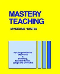 Mastery Teaching Increasing Instructional Effectiveness in Elementary and Secondary Schools, Colleges, and Universities - Madeline Hunter - Libro in lingua inglese - SAGE Publications Inc - Madeline Hunter Collection Series Bestseller