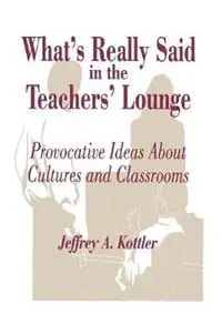 What‘s Really Said in the Teachers‘ Lounge Provocative Ideas About Cultures and Classrooms - Jeffrey A. Kottler - Libro in lingua inglese - SAGE Publications Inc - Nieuw
