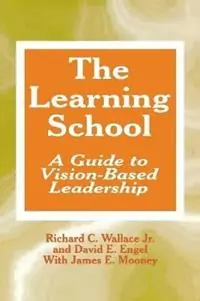 The Learning School A Guide to Vision-Based Leadership - Richard C. Wallace - David E. Engel - Libro in lingua inglese - SAGE Publications Inc - Beperkte Voorraad