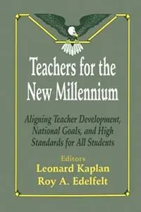 Teachers for the New Millennium Aligning Teacher Development, National Goals, and High Standards for All Students - Leonard Kaplan - Roy A. Edelfelt - Libro in lingua inglese - SAGE Publications Inc - Betaalbaar