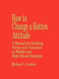 Nu Kopen How to Change a Rotten Attitude A Manual for Building Virtue and Character in Middle and High School Students - M. Loehrer - Libro in lingua inglese - SAGE Publications Inc -