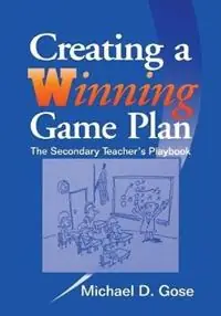 Creating a Winning Game Plan The Secondary Teacher‘s Playbook - Michael D. Gose - Libro in lingua inglese - SAGE Publications Inc - Fabrieksprijs