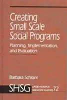 Creating Small Scale Social Programs Planning, Implementation, and Evaluation - Barbara A. Schram - Libro in lingua inglese - SAGE Publications Inc - Sage Human Services Guides Finale Uitverkoop