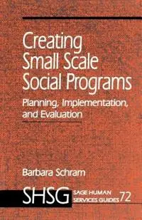 Creating Small Scale Social Programs Planning, Implementation, and Evaluation - Barbara A. Schram - Libro in lingua inglese - SAGE Publications Inc - Sage Human Services Guides Alleen Vandaag