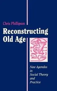 Reconstructing Old Age New Agendas in Social Theory and Practice - Chris Phillipson - Libro in lingua inglese - Sage Publications Ltd - Korting