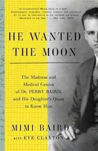 Aanbieding He Wanted the Moon The Madness and Medical Genius of Dr. Perry Baird, and His Daughter‘s Quest to Know Him - Mimi Baird - Eve Claxton - Libro in lingua inglese - Random House USA Inc -