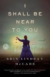 I Shall Be Near to You A Novel - Erin Lindsay McCabe - Libro in lingua inglese - Crown Publishing Group - Laatste Kans