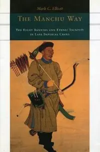 The Manchu Way The Eight Banners and Ethnic Identity in Late Imperial China - Mark C. Elliott - Libro in lingua inglese - Stanford University Press - Bestseller