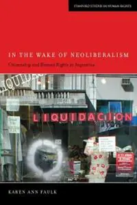 In the Wake of Neoliberalism Citizenship and Human Rights in Argentina - Karen Ann Faulk - Libro in lingua inglese - Stanford University Press - Stanford Studies in Human Rights Betrouwbaar