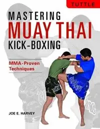 Bestel Nu Mastering Muay Thai Kick-Boxing MMA-Proven Techniques - Joe E. Harvey - Libro in lingua inglese - Tuttle Publishing -