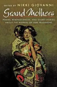 Grand Mothers Poems, Reminiscences, and Short Stories about the Keepers of Our Traditions - Nikki Giovanni - Libro in lingua inglese - Henry Holt & Company - Beperkt Aanbod