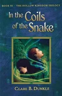 In the Coils of the Snake Book III -- The Hollow Kingdom Trilogy - Clare B Dunkle - Libro in lingua inglese - Henry Holt & Company - Hollow Kingdom Trilogy Alleen Vandaag