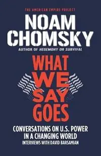What We Say Goes Conversations on U.S. Power in a Changing World - Noam Chomsky - Libro in lingua inglese - St. Martins Press-3PL - American Empire Project Shop Nu