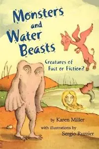 Monsters and Water Beasts Creatures of Fact or Fiction? - Karen Miller - Libro in lingua inglese - Henry Holt & Company - Direct Beschikbaar