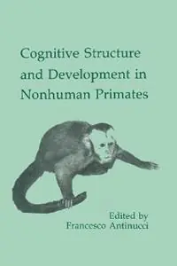 Weekendaanbieding Cognitive Structures and Development in Nonhuman Primates - Francesco Antinucci - Libro in lingua inglese - Taylor & Francis Inc - Comparative Cognition and Neuroscience Series