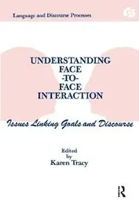 Understanding Face-to-face Interaction Issues Linking Goals and Discourse - Karen Tracy - Libro in lingua inglese - Taylor & Francis Inc - Routledge Communication Series Exclusieve Aanbieding