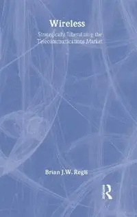 Favoriet Wireless Strategically Liberalizing the Telecommunications Market - Brian J.W. Regli - Libro in lingua inglese - Taylor & Francis Inc -