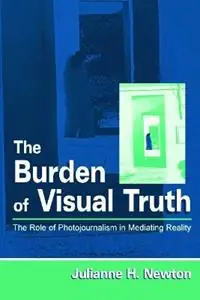 Shop Nu The Burden of Visual Truth The Role of Photojournalism in Mediating Reality - Julianne Newton - Libro in lingua inglese - Taylor & Francis Inc - Routledge Communication Series