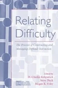 Premium Relating Difficulty The Processes of Constructing and Managing Difficult Interaction - D. Charles Kirkpatrick - Steven Duck - Libro in lingua inglese - Taylor & Francis Inc - LEA‘s Series on Personal Relationships