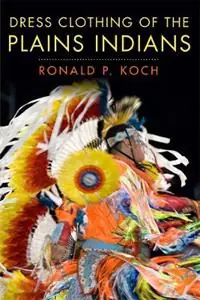 Shop Nu Dress Clothing of the Plains Indians - Ronald P. Koch - Libro in lingua inglese - University of Oklahoma Press - The Civilization of the American Indian Series