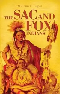 The Sac and Fox Indians - William T. Hagan - Libro in lingua inglese - University of Oklahoma Press - The Civilization of the American Indian Series Meest Verkocht